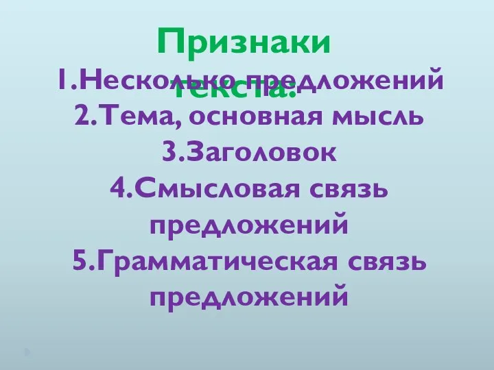 Признаки текста: 1.Несколько предложений 2.Тема, основная мысль 3.Заголовок 4.Смысловая связь предложений 5.Грамматическая связь предложений