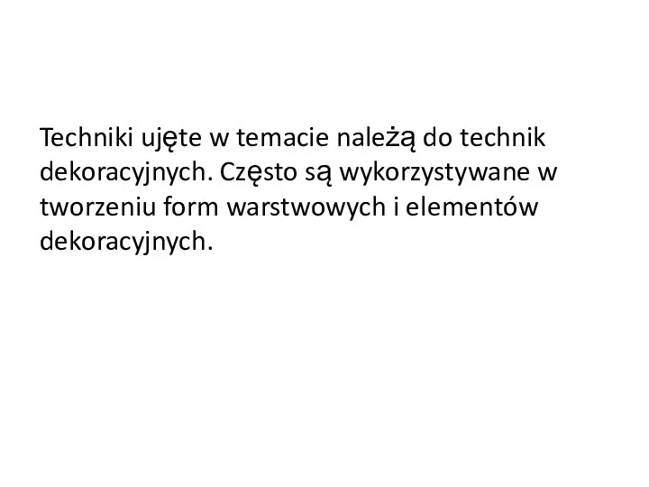 Techniki ujęte w temacie należą do technik dekoracyjnych. Często są wykorzystywane w