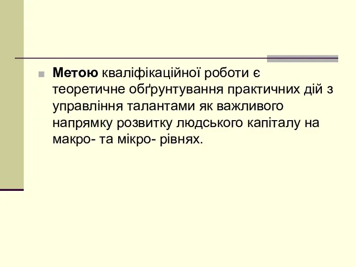 Метою кваліфікаційної роботи є теоретичне обґрунтування практичних дій з управління талантами як