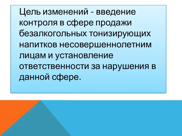 Цель изменений - введение контроля в сфере продажи безалкогольных тонизирующих напитков несовершеннолетним