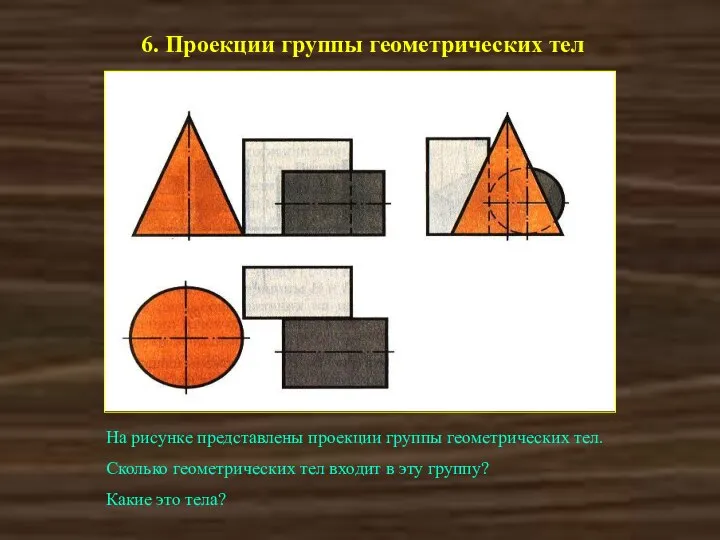 6. Проекции группы геометрических тел На рисунке представлены проекции группы геометрических тел.