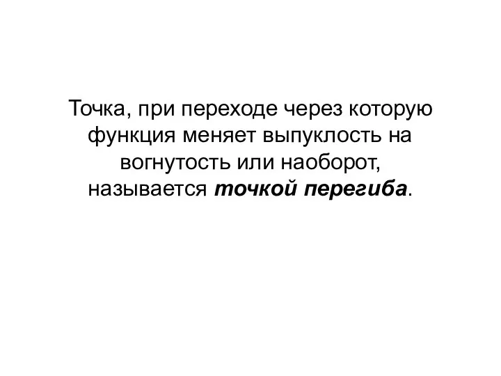 Точка, при переходе через которую функция меняет выпуклость на вогнутость или наоборот, называется точкой перегиба.