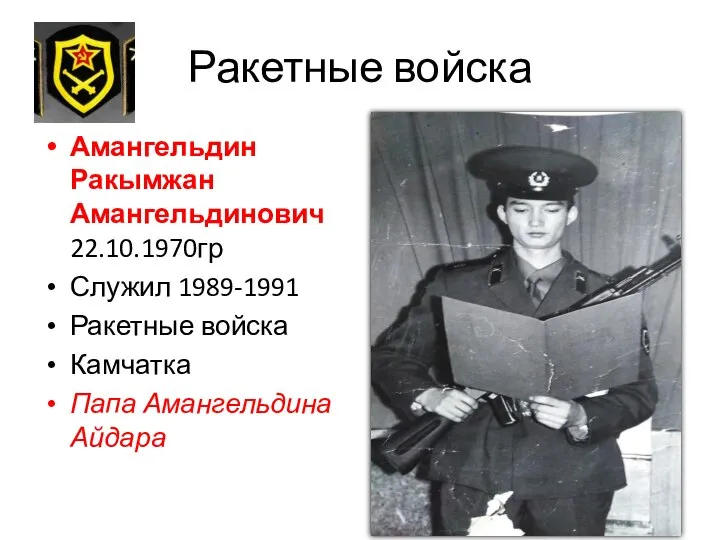 Ракетные войска Амангельдин Ракымжан Амангельдинович 22.10.1970гр Служил 1989-1991 Ракетные войска Камчатка Папа Амангельдина Айдара