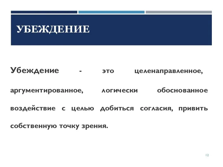 Убеждение - это целенаправленное, аргументированное, логически обоснованное воздействие с целью добиться согласия,