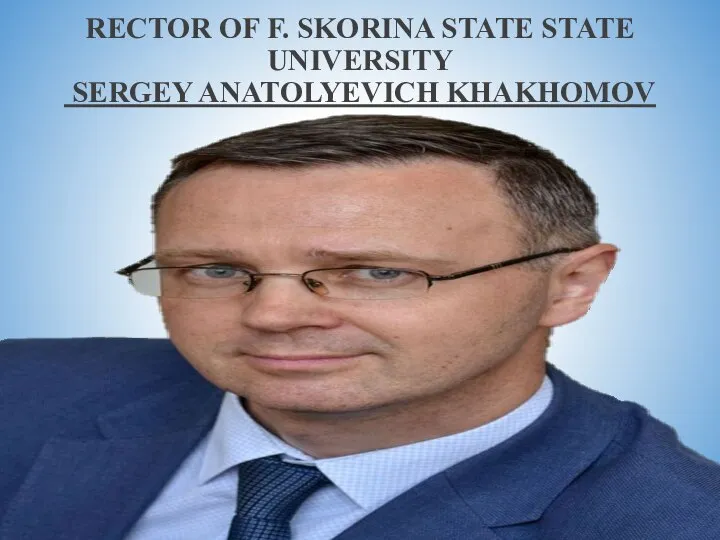 RECTOR OF F. SKORINA STATE STATE UNIVERSITY SERGEY ANATOLYEVICH KHAKHOMOV