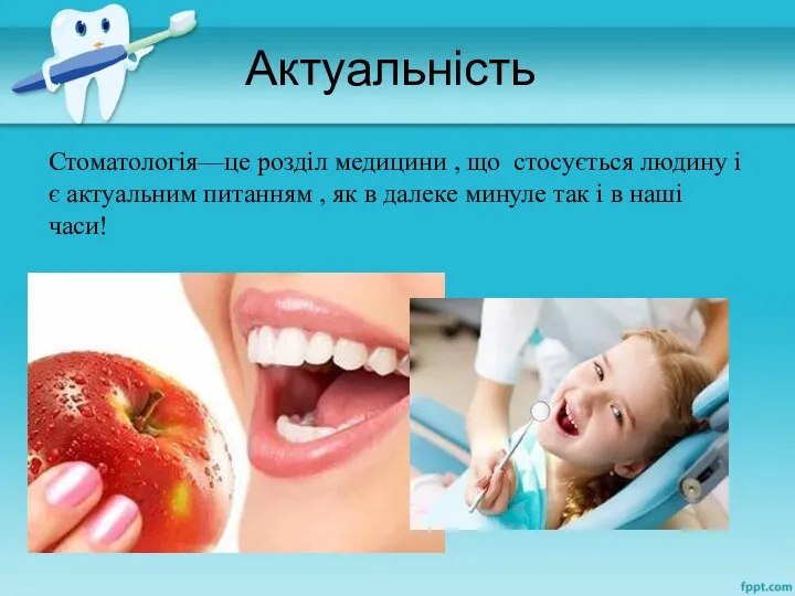 Актуальність Стоматологія—це розділ медицини , що стосується людину і є актуальним питанням