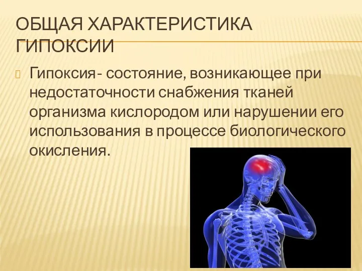 ОБЩАЯ ХАРАКТЕРИСТИКА ГИПОКСИИ Гипоксия- состояние, возникающее при недостаточности снабжения тканей организма кислородом