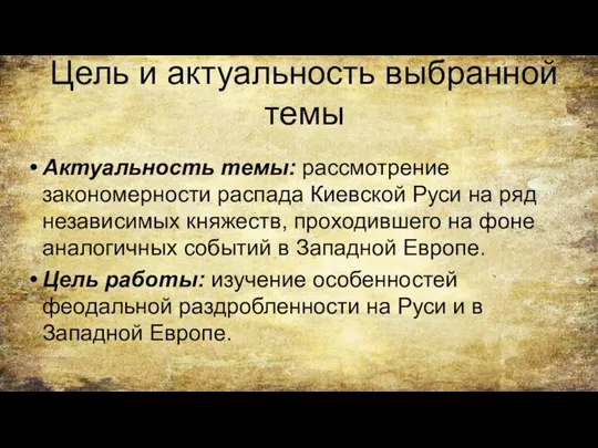 Цель и актуальность выбранной темы Актуальность темы: рассмотрение закономерности распада Киевской Руси