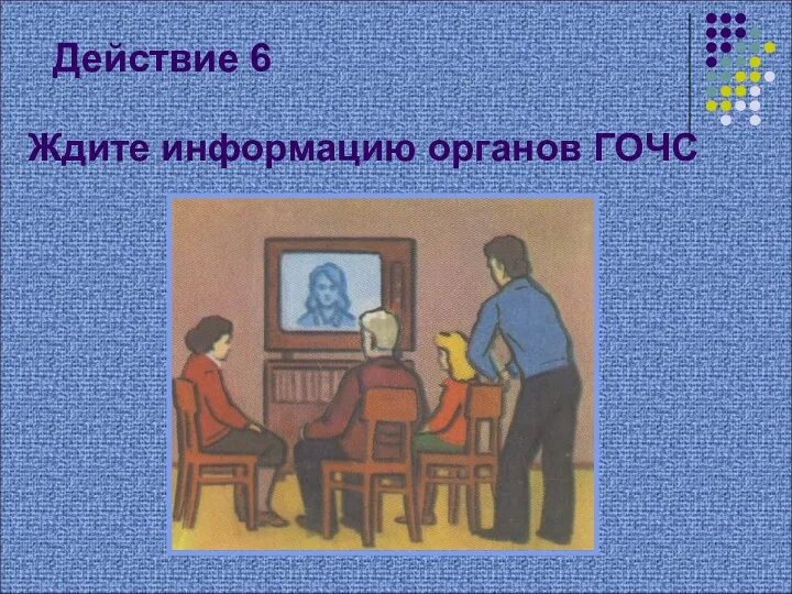 Ждите информацию органов ГОЧС Действие 6