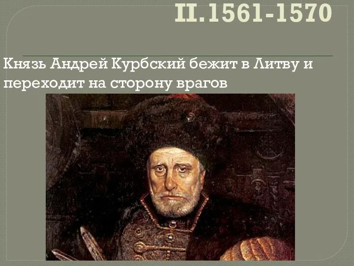 II.1561-1570 Князь Андрей Курбский бежит в Литву и переходит на сторону врагов