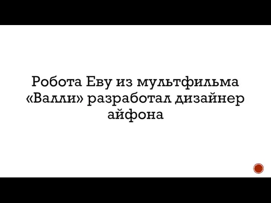 Робота Еву из мультфильма «Валли» разработал дизайнер айфона