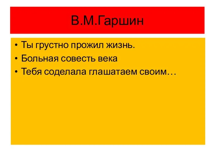 В.М.Гаршин Ты грустно прожил жизнь. Больная совесть века Тебя соделала глашатаем своим…