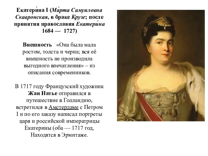 Екатери́на I (Ма́рта Самуиловна Скавро́нская, в браке Крузе; после принятия православия Екатери́на