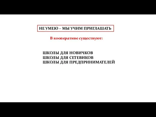 НЕ УМЕЮ – МЫ УЧИМ ПРИГЛАШАТЬ В кооперативе существуют: ШКОЛЫ ДЛЯ НОВИЧКОВ