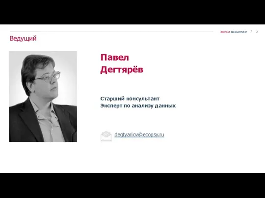 Ведущий Павел Дегтярёв Старший консультант Эксперт по анализу данных degtyariov@ecopsy.ru