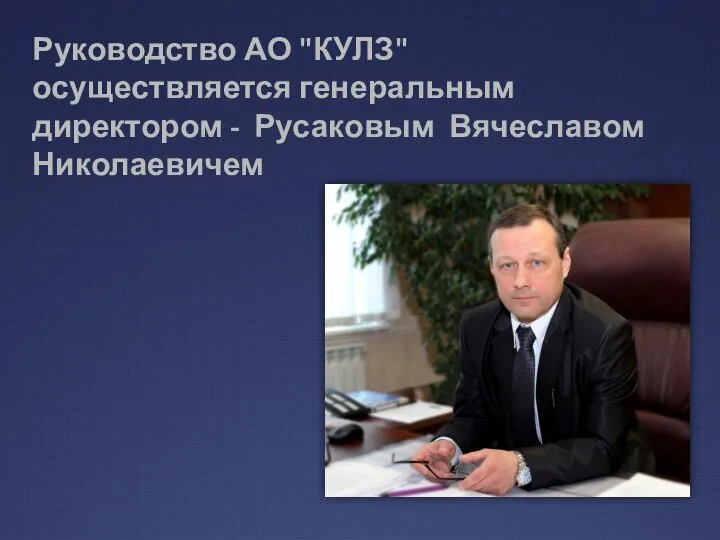 Руководство АО "КУЛЗ" осуществляется генеральным директором - Русаковым Вячеславом Николаевичем