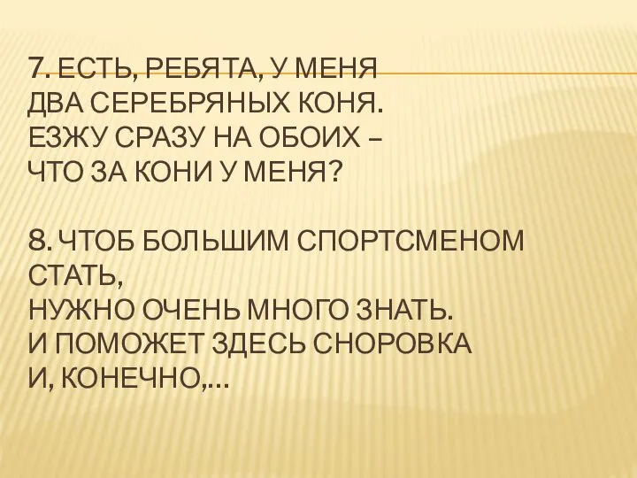 7. ЕСТЬ, РЕБЯТА, У МЕНЯ ДВА СЕРЕБРЯНЫХ КОНЯ. ЕЗЖУ СРАЗУ НА ОБОИХ