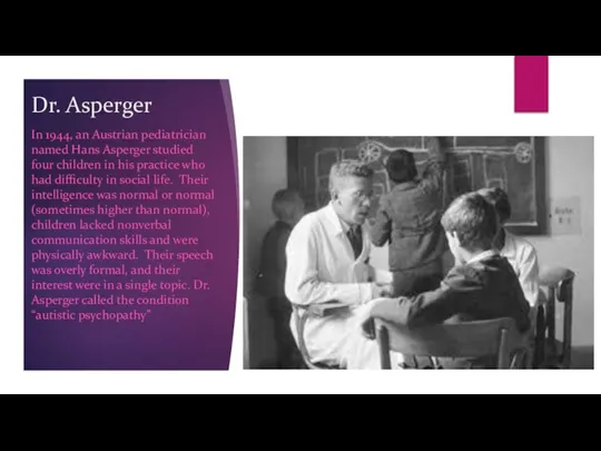 Dr. Asperger In 1944, an Austrian pediatrician named Hans Asperger studied four