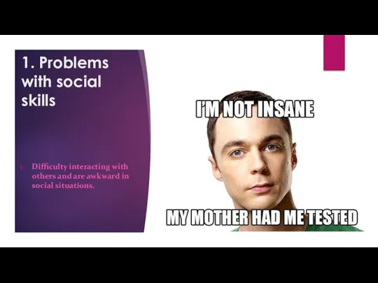 1. Problems with social skills Difficulty interacting with others and are awkward in social situations.