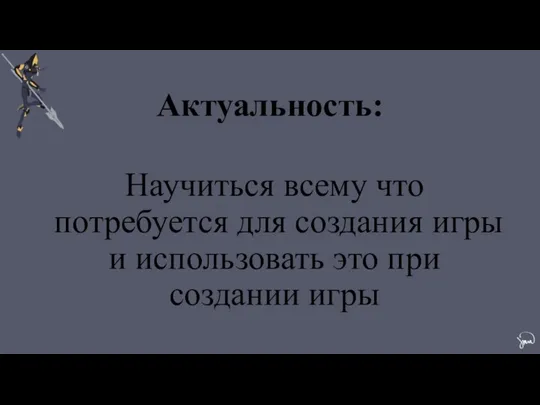 Актуальность: Научиться всему что потребуется для создания игры и использовать это при создании игры