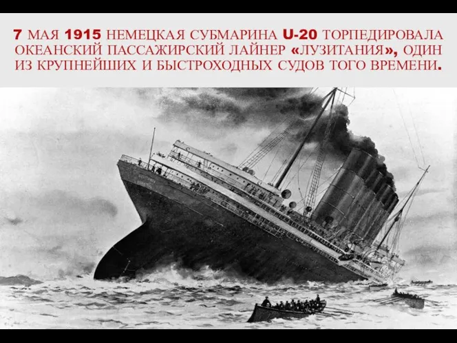 7 МАЯ 1915 НЕМЕЦКАЯ СУБМАРИНА U-20 ТОРПЕДИРОВАЛА ОКЕАНСКИЙ ПАССАЖИРСКИЙ ЛАЙНЕР «ЛУЗИТАНИЯ», ОДИН