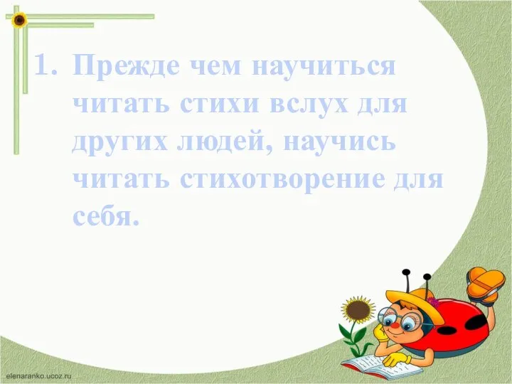 Прежде чем научиться читать стихи вслух для других людей, научись читать стихотворение для себя.