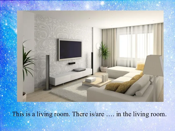 This is a living room. There is/are …. in the living room.