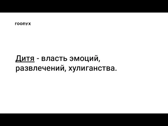 Дитя - власть эмоций, развлечений, хулиганства.