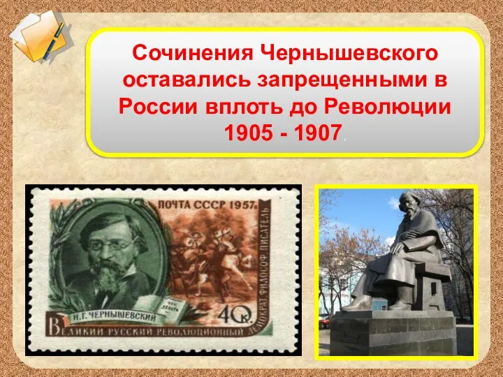 Сочинения Чернышевского оставались запрещенными в России вплоть до Революции 1905 - 1907.
