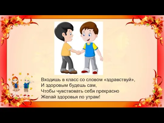 Входишь в класс со словом «здравствуй», И здоровым будешь сам, Чтобы чувствовать