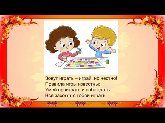 Зовут играть – играй, но честно! Правила игры известны: Умей проиграть и