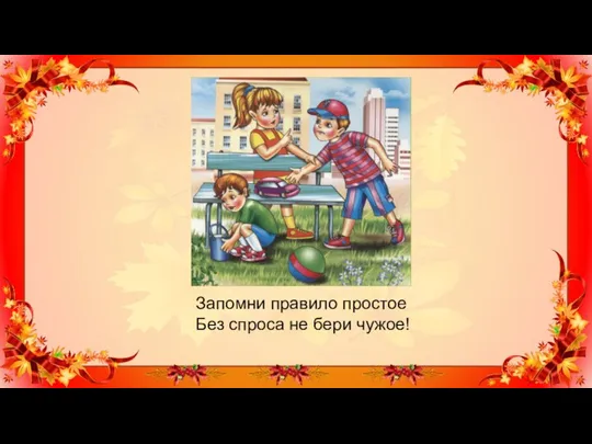 Запомни правило простое Без спроса не бери чужое!