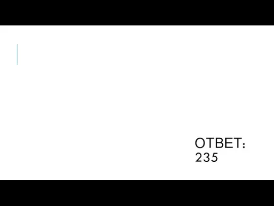 ОТВЕТ: 235