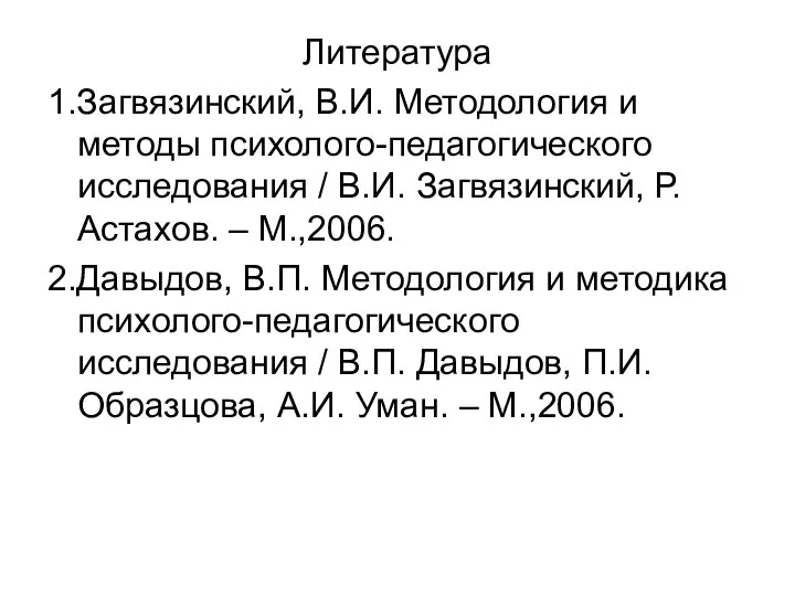 Литература 1.Загвязинский, В.И. Методология и методы психолого-педагогического исследования / В.И. Загвязинский, Р.