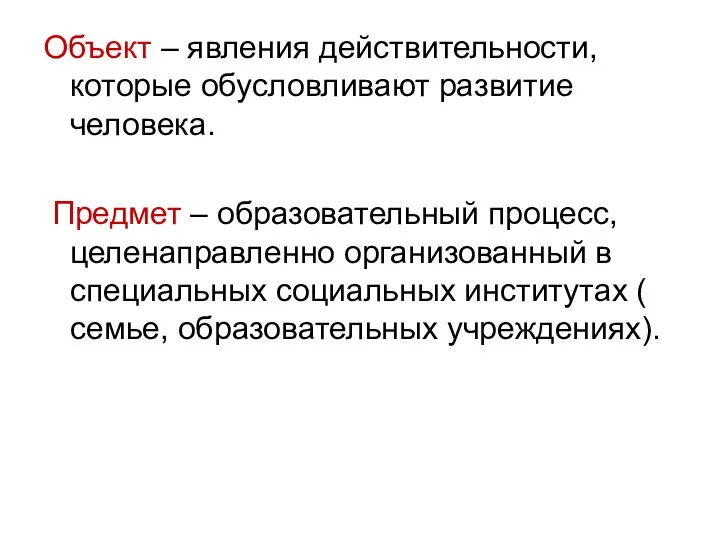 Объект – явления действительности, которые обусловливают развитие человека. Предмет – образовательный процесс,