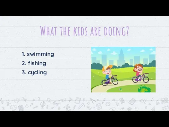 What the kids are doing? 1. swimming 2. fishing 3. cycling