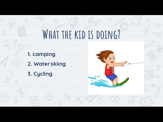 What the kid is doing? 1. camping 2. Water skiing 3. Cycling