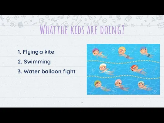 What the kids are doing? 1. Flying a kite 2. Swimming 3. Water balloon fight