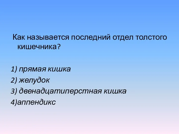 Как называется последний отдел толстого кишечника? 1) прямая кишка 2) желудок 3) двенадцатиперстная кишка 4)аппендикс