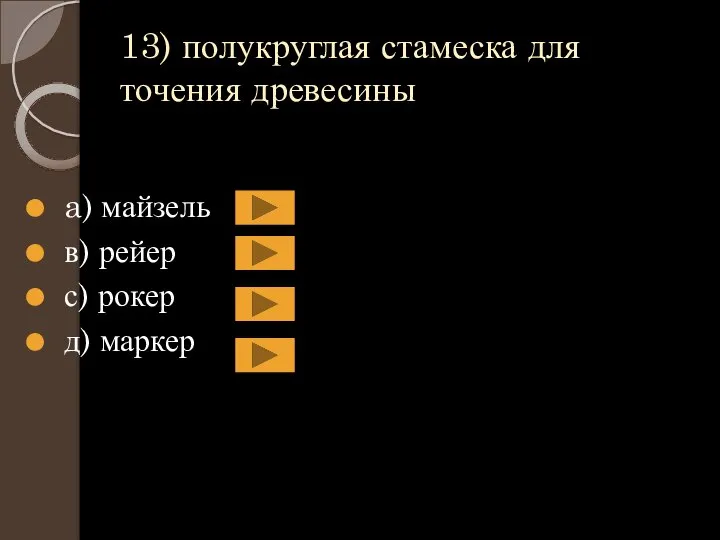 13) полукруглая стамеска для точения древесины a) майзель в) рейер с) рокер д) маркер