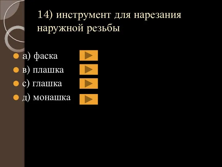 14) инструмент для нарезания наружной резьбы a) фаска в) плашка с) глашка д) монашка