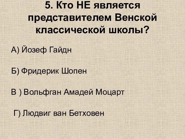 5. Кто НЕ является представителем Венской классической школы? А) Йозеф Гайдн Б)