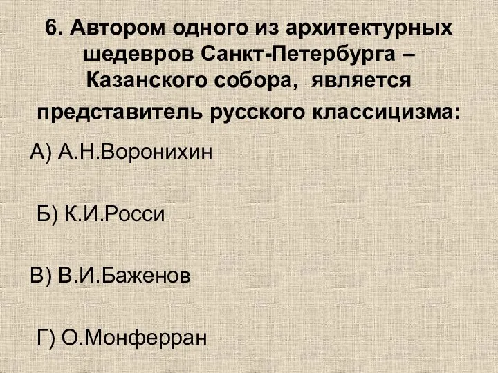 6. Автором одного из архитектурных шедевров Санкт-Петербурга – Казанского собора, является представитель