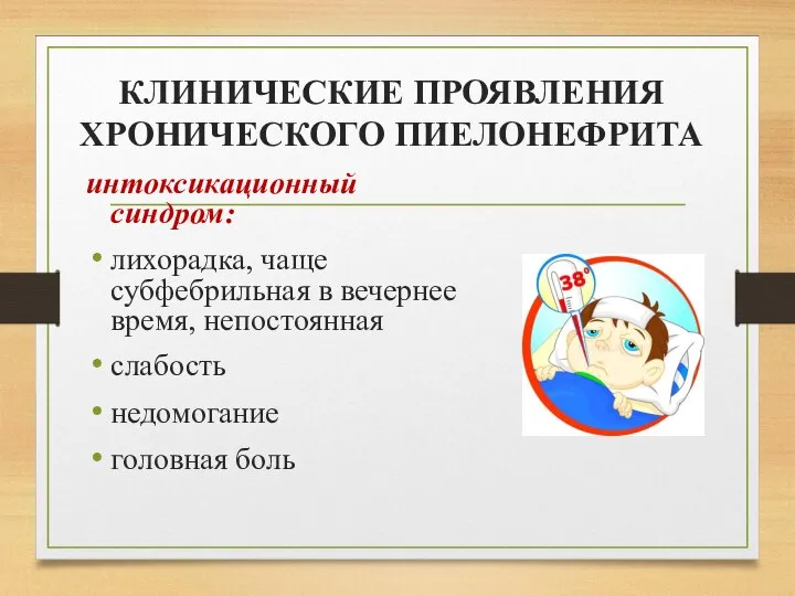 КЛИНИЧЕСКИЕ ПРОЯВЛЕНИЯ ХРОНИЧЕСКОГО ПИЕЛОНЕФРИТА интоксикационный синдром: лихорадка, чаще субфебрильная в вечернее время,