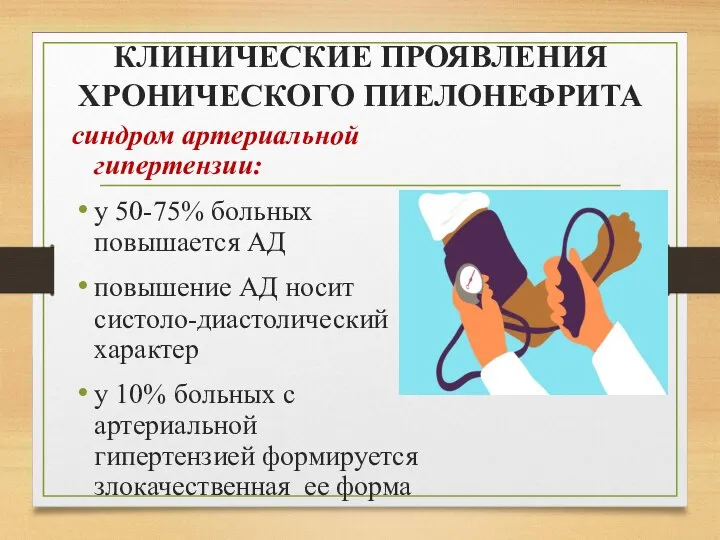 КЛИНИЧЕСКИЕ ПРОЯВЛЕНИЯ ХРОНИЧЕСКОГО ПИЕЛОНЕФРИТА синдром артериальной гипертензии: у 50-75% больных повышается АД