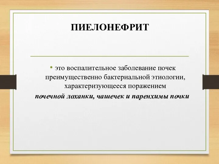 ПИЕЛОНЕФРИТ это воспалительное заболевание почек преимущественно бактериальной этиологии, характеризующееся поражением почечной лоханки, чашечек и паренхимы почки