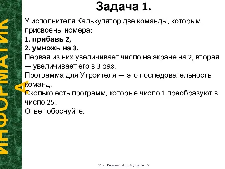 Задача 1. ИНФОРМАТИКА 2014г. Кирсанов Илья Андреевич © У исполнителя Калькулятор две