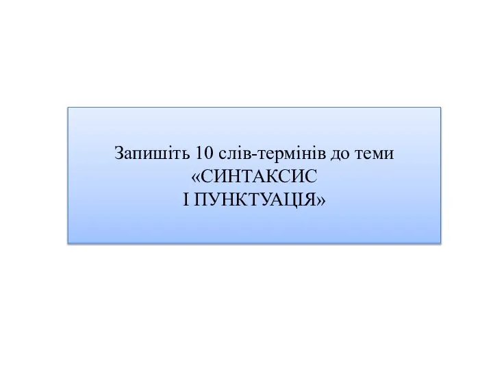 Запишіть 10 слів-термінів до теми «СИНТАКСИС І ПУНКТУАЦІЯ»