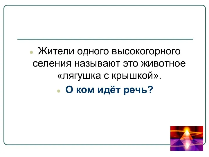 Жители одного высокогорного селения называют это животное «лягушка с крышкой». О ком идёт речь?