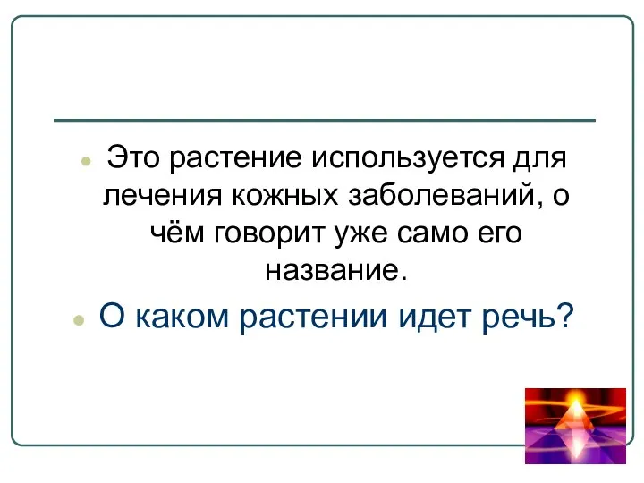 Это растение используется для лечения кожных заболеваний, о чём говорит уже само